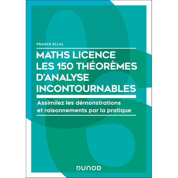 Maths Licence Les 150 théorèmes d'analyse incontournables: Assimilez les démonstrations et raisonnements par la pratique 