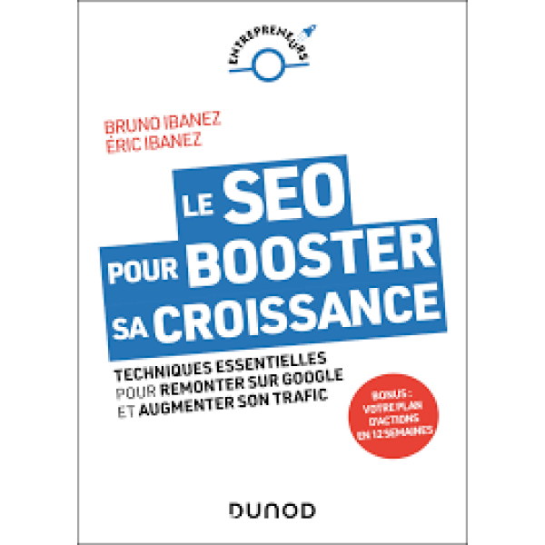 Le SEO pour booster sa croissance. Techniques essentielles pour remonter sur Google et augmenter son trafic