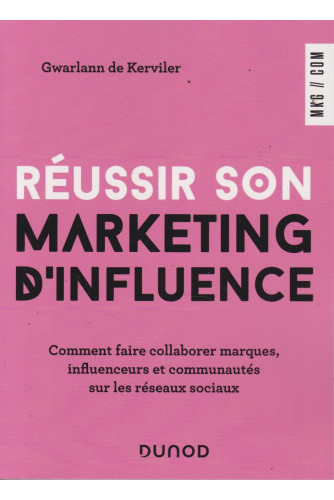Réussir son marketing d'influence. Comment faire collaborer marques, influenceurs et communautés sur les réseaux sociaux Réussir son marketing d'influence. Comment faire collaborer marques, influenceurs et communautés sur les réseaux sociaux