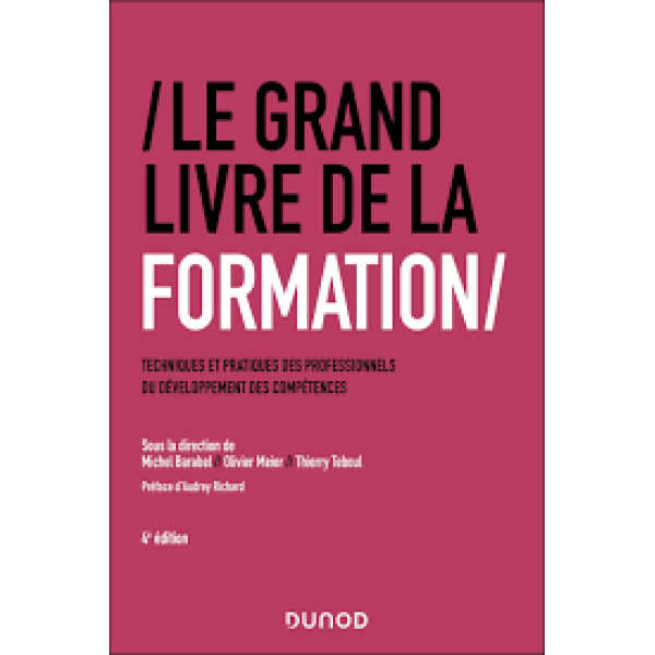 Le Grand Livre de la Formation:Techniques et pratiques des professionnels du développement des compétences . 4E éd - Campus