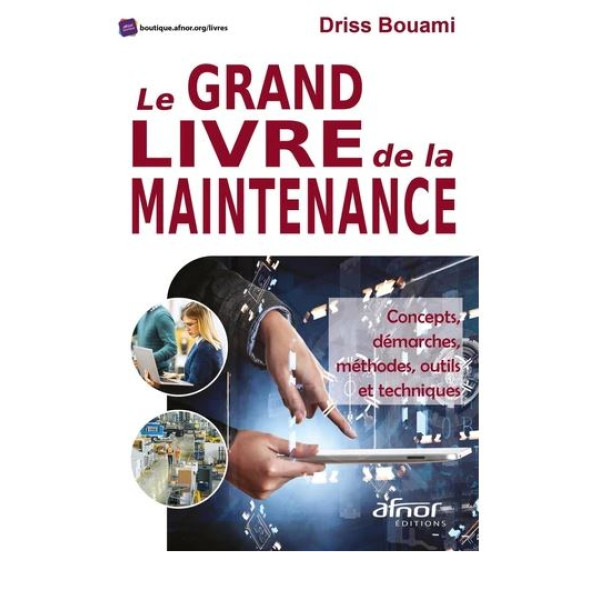 LE GRAND LIVRE DE LA MAINTENANCE - CONCEPTS, DEMARCHES, METHODES, OUTILS ET TECHNIQUES