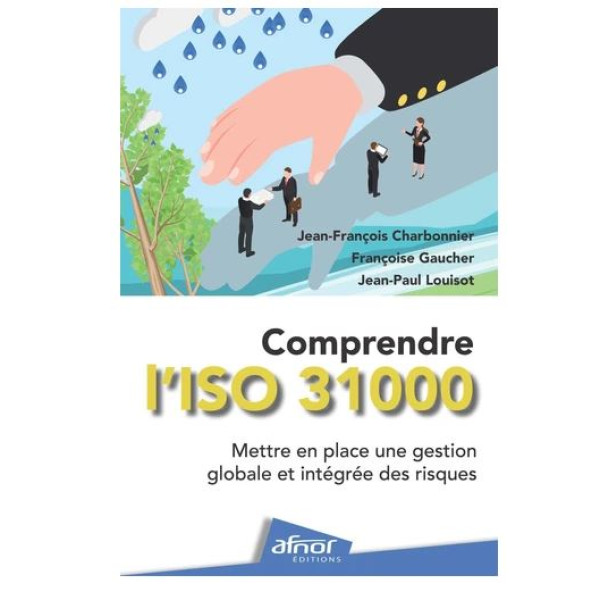 COMPRENDRE L'ISO 31000 - METTRE EN PLACE UNE GESTION GLOBALE ET INTEGREE DES RISQUES