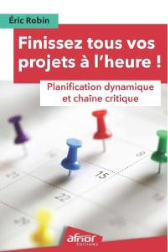 Finissez tous vos projets à l'heure ! - Planification dynamique et chaîne critique Finissez tous vos projets à l'heure ! - Planification dynamique et chaîne critique
