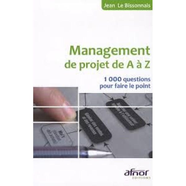 Le management de projet de A à Z: 1000 questions pour faire le point