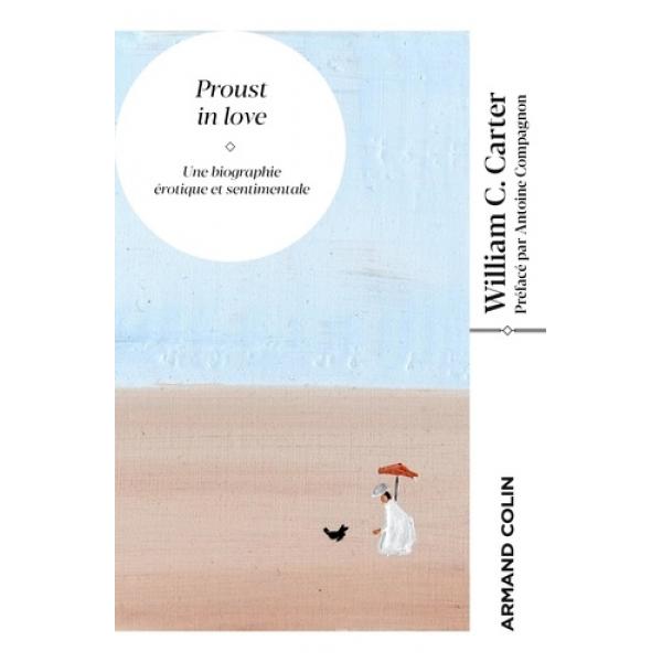 Proust in love Une biographie érotique et sentimentale