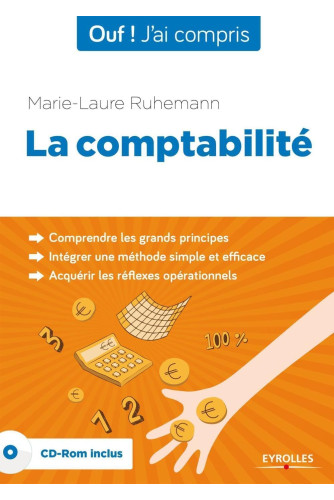 La comptabilité+ CD-Rom inclus: Comprendre les grands principes, Intégrer une méthode simple et efficace, Acquérir les réflexes opérationnels La comptabilité+ CD-Rom inclus: Comprendre les grands principes, Intégrer une méthode simple et efficace, Acquérir les réflexes opérationnels