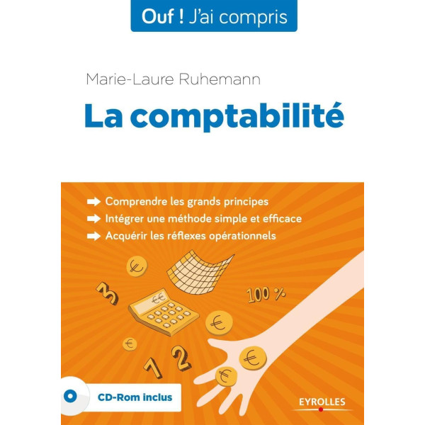 La comptabilité+ CD-Rom inclus: Comprendre les grands principes, Intégrer une méthode simple et efficace, Acquérir les réflexes opérationnels