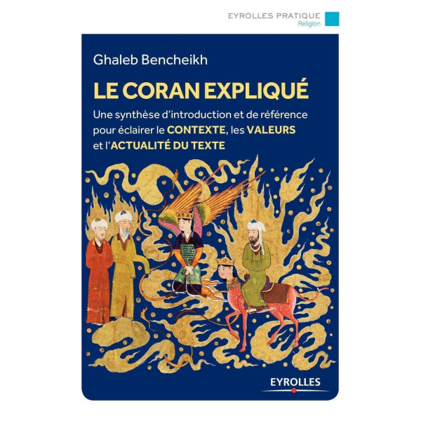 Le Coran expliqué:Une synthèse d'introduction et de référence pour éclairer le contexte,les valeurs et l'actualité du texte