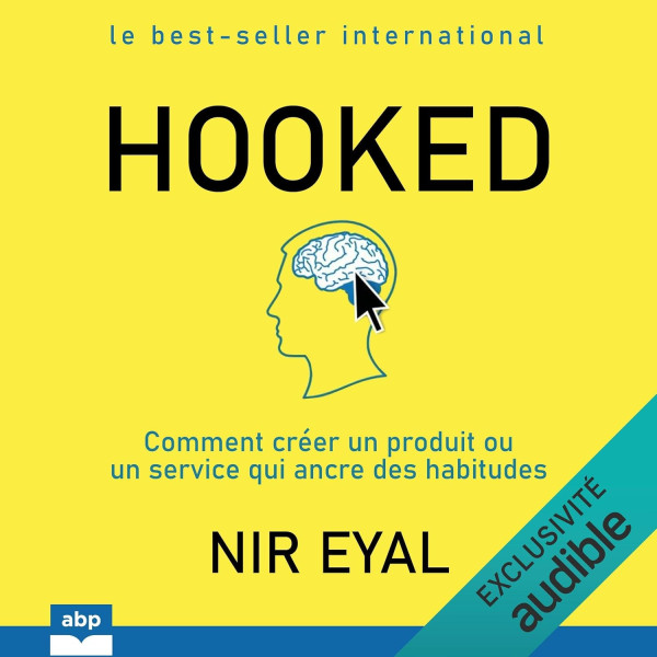 Hooked. Comment créer un produit ou un service qui ancre des habitudes