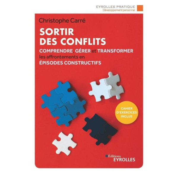 Sortir des conflits -comprendre, gérer et transformer les affrontements en épisodes constructifs