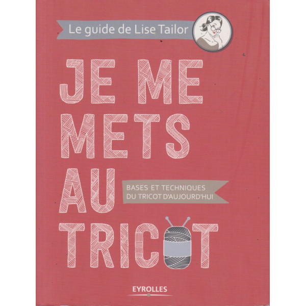Je me mets au tricot -Bases et techniques du tricot d'aujourd'hui