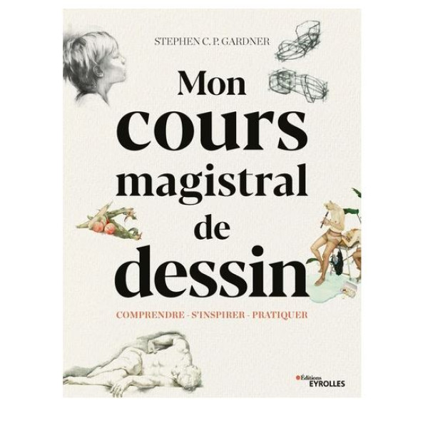 Mon cours magistral de dessin : comprendre, s'inspirer, pratiquer