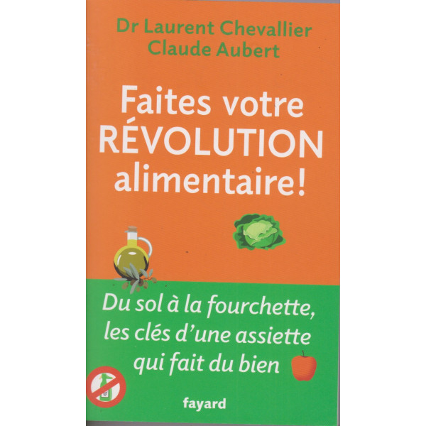 Faites votre révolution alimentaire -Du sol à la fourchette, les clés d'une assiette qui fait du bien