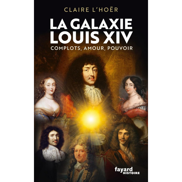 La galaxie Louis XIV: Complots, amour, pouvoir