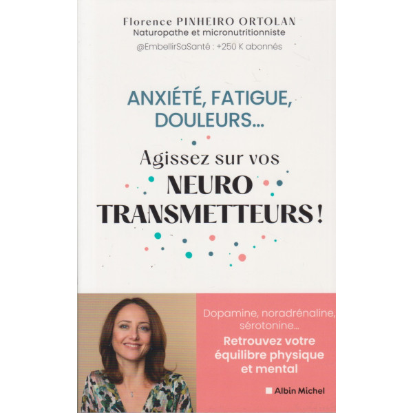 Anxiété fatigue douleurs... -Agissez sur vos neurotransmetteurs !: Dopamine, noradrénaline, sérotonine...Retrouvez votre équilibre physique et mental