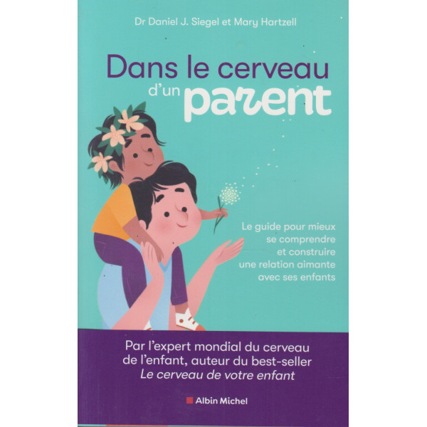 Dans le cerveau d'un parent -Le guide pour mieux se comprendre et construire une relation aimante avec ses enfants