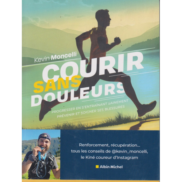 Courir sans douleurs -progresser en s'entraînant sainement - Prévenir et soigner ses blessures