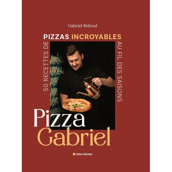 Pizza Gabriel: 50 recettes de pizzas incroyables au fil des saisons