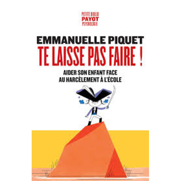 Te laisse pas faire !. Aider son enfant face au harcèlement à l'école