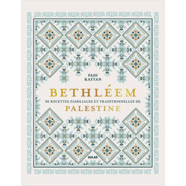 Bethléem - 90 recettes familiales et traditionnelles de Palestine