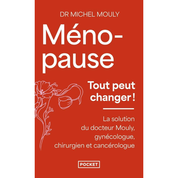 Ménopause, tout peut changer - La solution du Dr Mouly, gynécologue, chirurgien et cancérologue