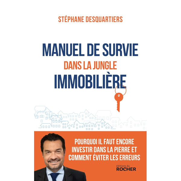 Manuel de survie dans la jungle immobilière: Pourquoi il faut encore investir dans la pierre et comment éviter les erreurs