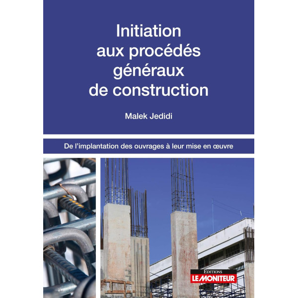 Initiation aux procédés généraux de construction : De l'implantation des ouvrages à leur mise en oeuvre-Campus Pro