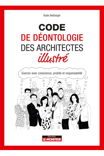 Code de déontologie des architectes illustré: Exercer avec conscience, probité et responsabilité Code de déontologie des architectes illustré: Exercer avec conscience, probité et responsabilité