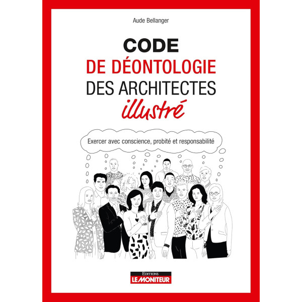 Code de déontologie des architectes illustré: Exercer avec conscience, probité et responsabilité 