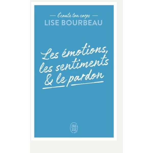 Ecoute ton corps - Les émotions les sentiments et le pardon