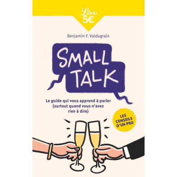 Small Talk Le guide qui vous apprend à parler (surtout quand vous n'avez rien à dire)