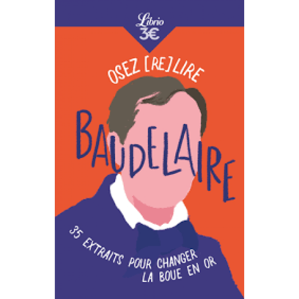 Osez (re)lire Baudelaire 35 extraits pour changer la boue en or