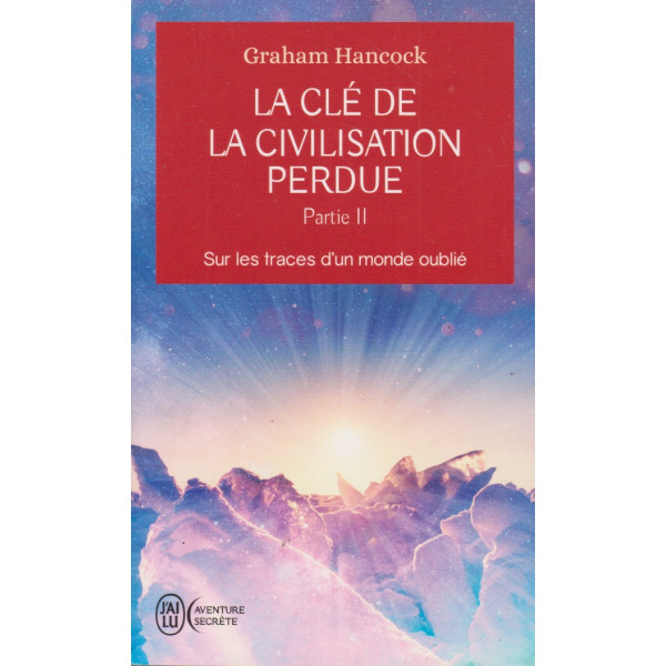 La clé de la civilisation perdue T2 -Sur les traces d'un monde oublié 