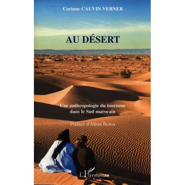 Au désert -une anthropologie du tourisme dans le sud marocain