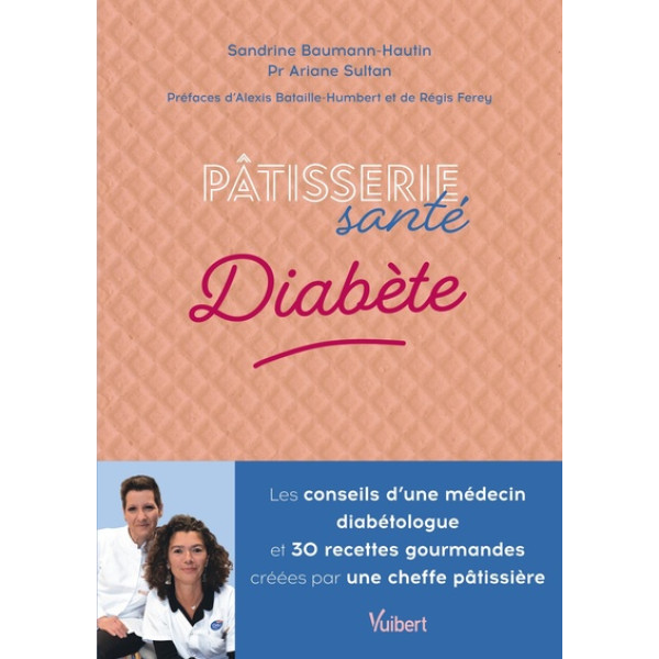 Pâtisserie santé Diabète -Les conseils d'un médecin diabétologue et 30 recettes gourmandes créées par une cheffe pâtissière