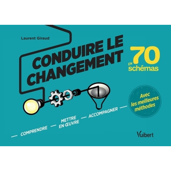 La conduite du changement en 70 schémas - Comprendre, mettre en oeuvre, accompagner avec les meilleures méthodes