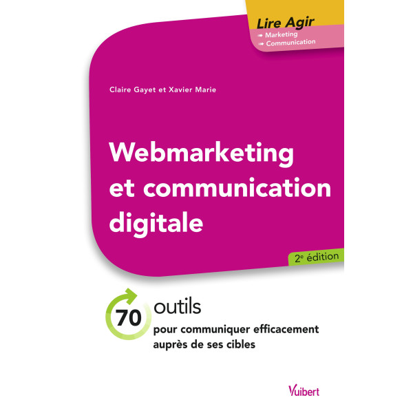 Webmarketing et communication digitale - 70 outils pour communiquer efficacement auprès de ses cibles