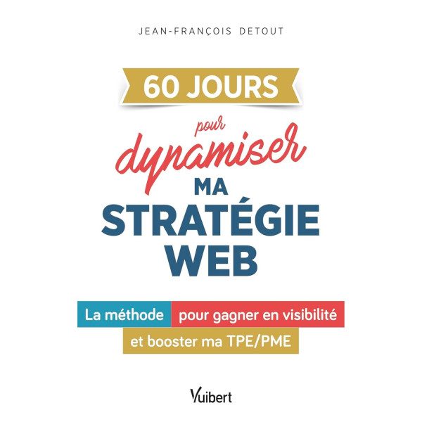 60 jours pour dynamiser la stratégie digitale de mon entreprise:La méthode pour gagner en visibilité et booster ma TPE/PME