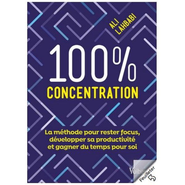 100% Concentration: La méthode pour rester focus, développer sa productivité et gagner du temps pour soi