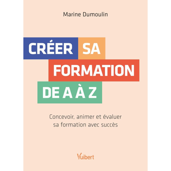 Créer sa formation de A à Z: Concevoir, animer et évaluer sa formation avec succès