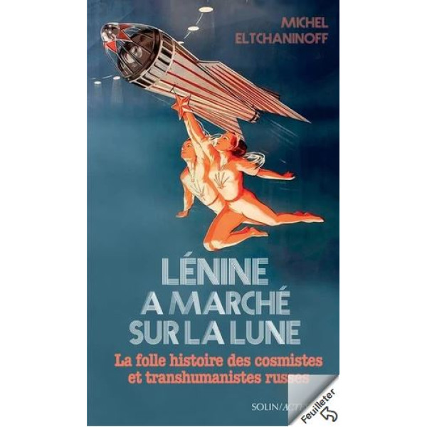 Lénine a marché sur la lune - La folle histoire des cosmistes et transhumanistes russes