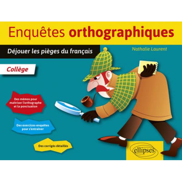 Enquêtes orthographiques - Déjouer les pièges du français