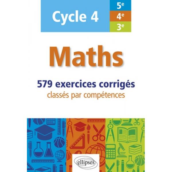 Maths 5e-4e-3e 579 exercices corrigés classés par compétences