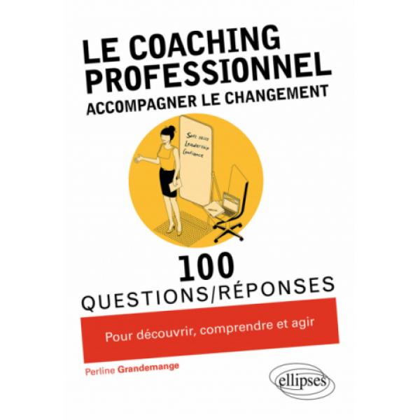 100 questions réponses -Le coaching professionnel Accompagner le changement
