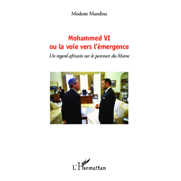 Mohammed VI ou la voie vers l'émergence -un regard africai sur le parcours du maroc