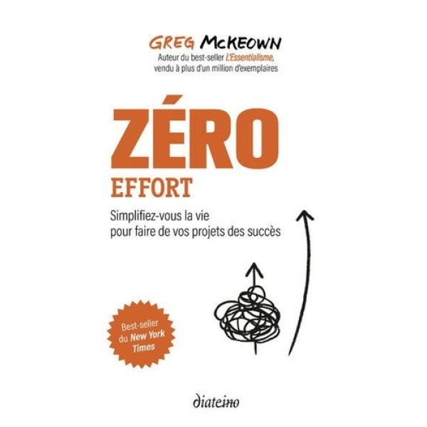 Zéro effort - Simplifiez-vous la vie pour faire de vos projets des succès 
