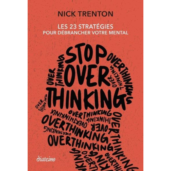 Stop Overthinking -les 23 stratégies pour débrancher votre mental
