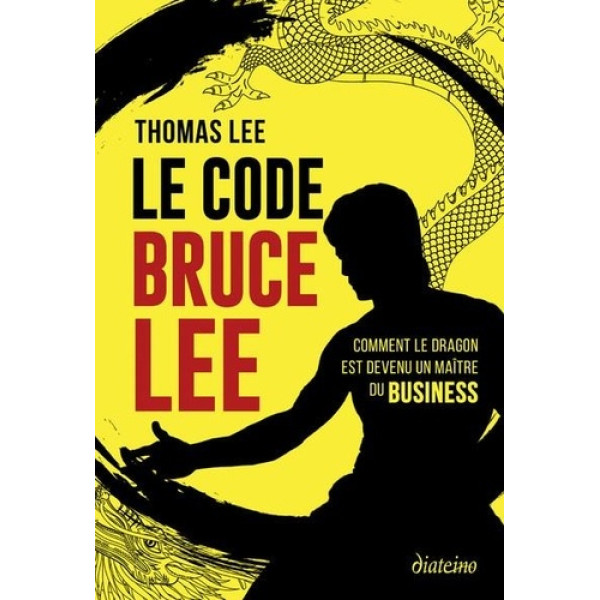 Le Code Bruce Lee -comment le dragon est devenu un maître du business