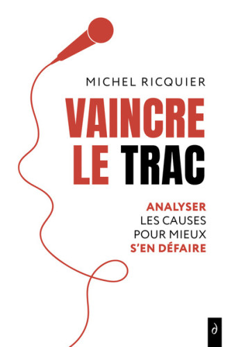 Vaincre le trac. Analyser les causes pour mieux s'en défaire Vaincre le trac. Analyser les causes pour mieux s'en défaire