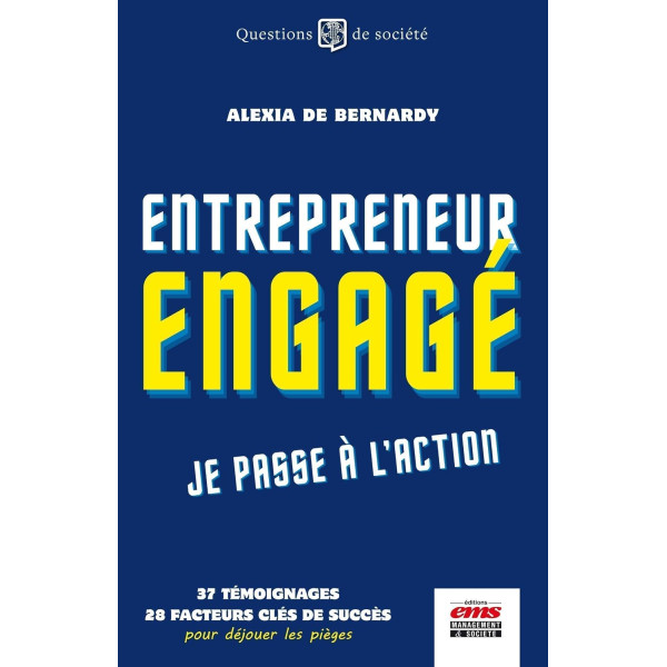  Entrepreneur engagé, je passe à l'action: 37 témoignages, 28 facteurs clés de succès pour déjouer les pièges 